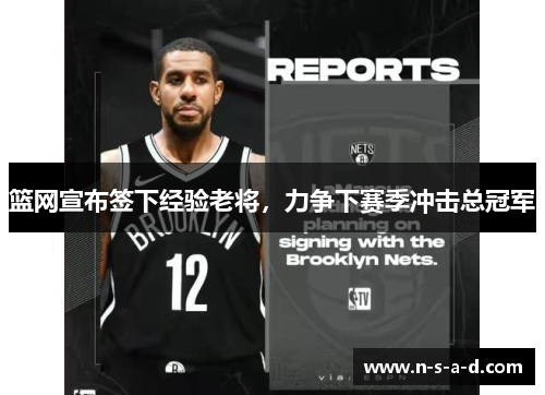 篮网宣布签下经验老将，力争下赛季冲击总冠军