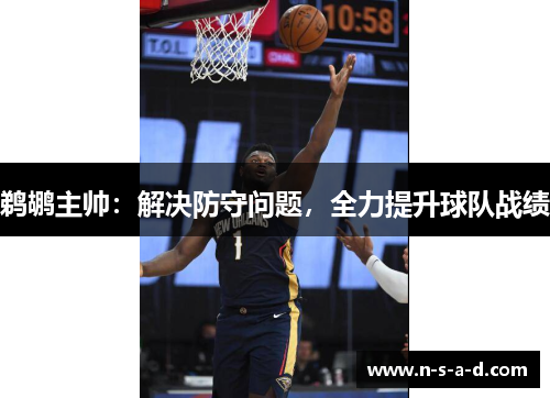 鹈鹕主帅：解决防守问题，全力提升球队战绩