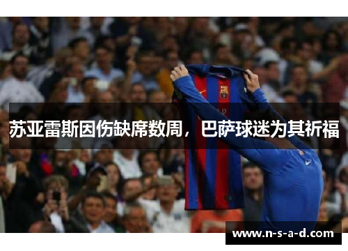 苏亚雷斯因伤缺席数周，巴萨球迷为其祈福