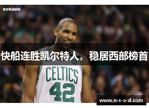 快船连胜凯尔特人，稳居西部榜首