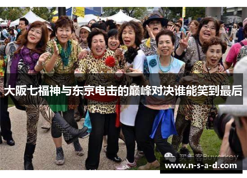 大阪七福神与东京电击的巅峰对决谁能笑到最后